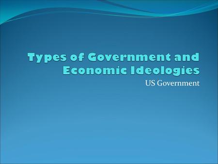 Types of Government and Economic Ideologies