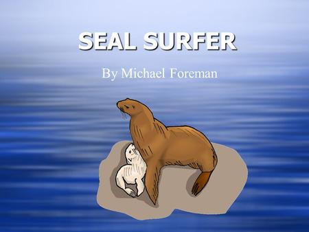 SEAL SURFER By Michael Foreman. ObjectiveObjective By the end of this lesson we will have learned new vocabulary words for the story Seal Surfer. By the.