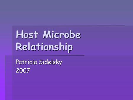 Host Microbe Relationship Patricia Sidelsky 2007.