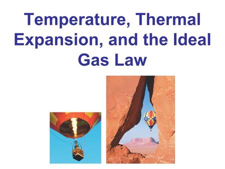 Temperature, Thermal Expansion, and the Ideal Gas Law