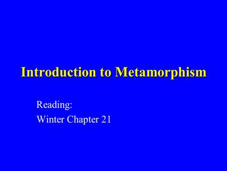 Introduction to Metamorphism Reading: Winter Chapter 21.