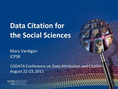 Data Citation for the Social Sciences Mary Vardigan ICPSR CODATA Conference on Data Attribution and Citation August 22-23, 2011.