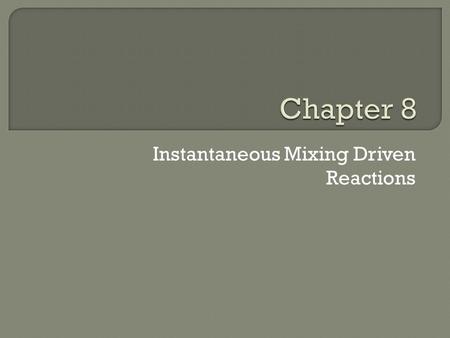 Instantaneous Mixing Driven Reactions. Inspiration for this Chapter Comes From In this paper the authors develop the theory we will learn here, which.