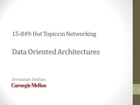 15-849: Hot Topics in Networking Data Oriented Architectures Srinivasan Seshan 1.
