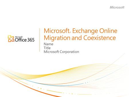 Microsoft ® Exchange Online Migration and Coexistence Name Title Microsoft Corporation.