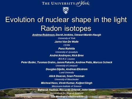 Evolution of nuclear shape in the light Radon isotopes Andrew Robinson, David Jenkins, Stewart Martin-Haugh University of York Jarno Van De Walle CERN.