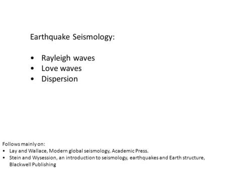 Earthquake Seismology: Rayleigh waves Love waves Dispersion