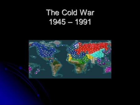 The Cold War 1945 – 1991. What is it? Period of time when the potential for war between Russia and the U.S. could have led to a nuclear war Period of.