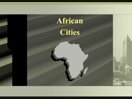 African Cities. African Cities Cities in Africa are shaped by the fact that many are located in the global periphery. Many of the cities are large and.