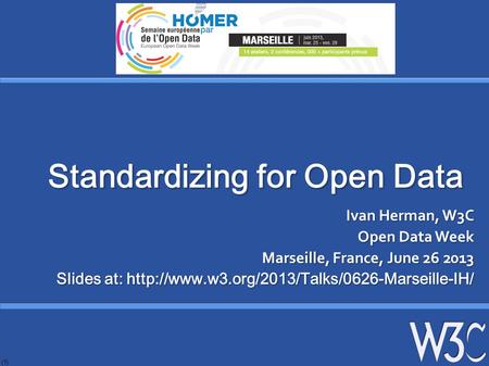 (1) Standardizing for Open Data Ivan Herman, W3C Open Data Week Marseille, France, June 26 2013 Slides at: