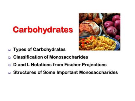 Types of Carbohydrates  Classification of Monosaccharides  D and L Notations from Fischer Projections  Structures of Some Important Monosaccharides.