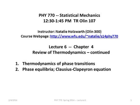 2/4/2014PHY 770 Spring 2014 -- Lecture 61 PHY 770 -- Statistical Mechanics 12:30-1:45 PM TR Olin 107 Instructor: Natalie Holzwarth (Olin 300) Course Webpage: