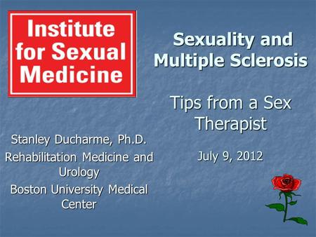 Sexuality and Multiple Sclerosis Tips from a Sex Therapist July 9, 2012 Sexuality and Multiple Sclerosis Tips from a Sex Therapist July 9, 2012 Stanley.