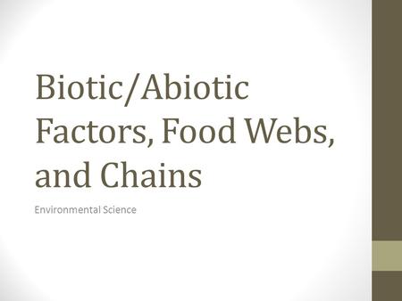 Biotic/Abiotic Factors, Food Webs, and Chains Environmental Science.