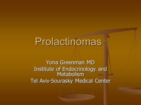 Prolactinomas Yona Greenman MD Institute of Endocrinology and Metabolism Tel Aviv-Sourasky Medical Center.