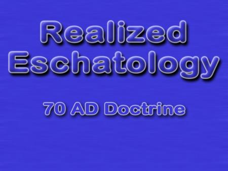 “Realized Eschatology” fulfillment of final things 70 AD Doctrine Fulfilled Eschatology Covenant Eschatology Transmillennialism Preterism Kingism Dates.
