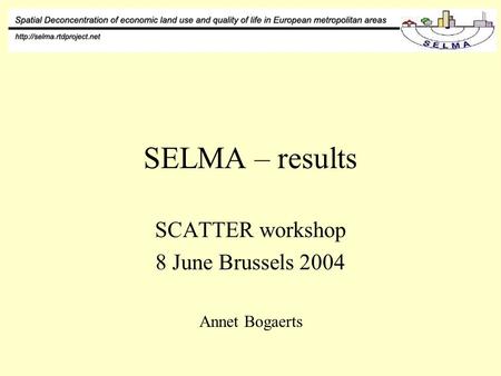 SELMA – results SCATTER workshop 8 June Brussels 2004 Annet Bogaerts.