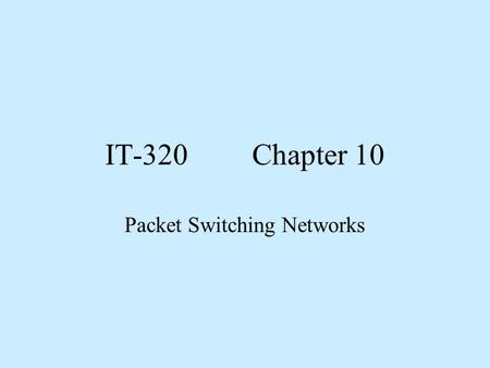 IT-320Chapter 10 Packet Switching Networks. Objectives 1. Compare and contrast X.25 and Frame Relay networks. 2. Explain the need for SLAs and define.