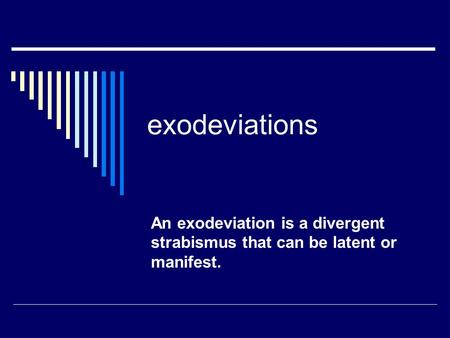 Exodeviations An exodeviation is a divergent strabismus that can be latent or manifest.