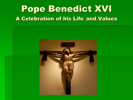Pope Benedict XVI A Celebration of his Life and Values.