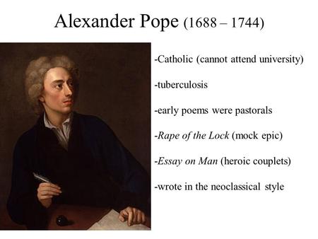 Alexander Pope (1688 – 1744) -Catholic (cannot attend university)
