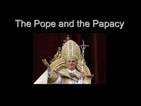 The Pope and the Papacy. The Pope, Also Known As… Leader of the Roman Catholic Church Leader of the Roman Catholic Church 1 billion baptized members as.