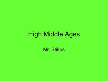 High Middle Ages Mr. Stikes.