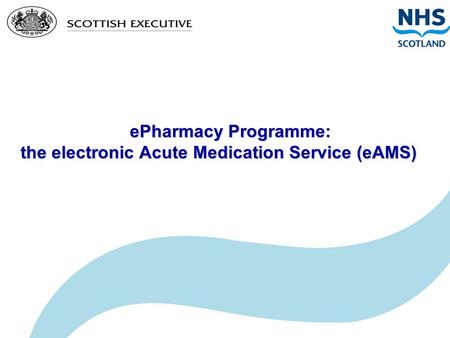 EPharmacy Programme: the electronic Acute Medication Service (eAMS) ePharmacy Programme: the electronic Acute Medication Service (eAMS)