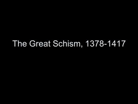 The Great Schism, 1378-1417. The Great Schism Moving the papacy from Rome to Avignon in 1309 caused an outcry, especially from Italians. Critics of the.