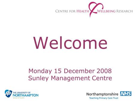 Welcome Monday 15 December 2008 Sunley Management Centre.