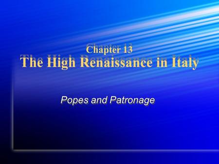 Chapter 13 The High Renaissance in Italy Popes and Patronage.