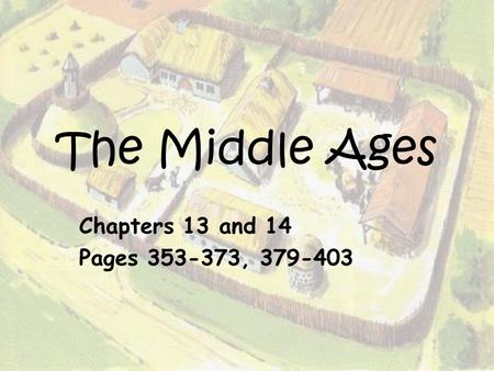 The Middle Ages Chapters 13 and 14 Pages 353-373, 379-403.