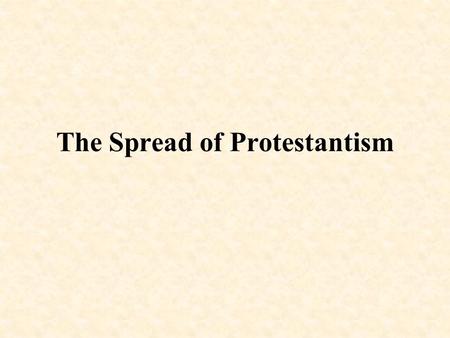The Spread of Protestantism. Protestant - Originally the term for Luther’s supporters who “protested” against Catholic loyalists in Germany Reformation.