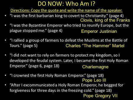 DO NOW: Who Am I? Directions: Copy the quote and write the name of the speaker. “I was the first barbarian king to covert to Christianity.” (page 4) “I.