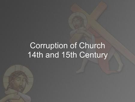 Corruption of Church 14th and 15th Century. Basis of Middle-Ages Religion Catholicism was the only recognized religion o belief in Jesus Christ o derived.