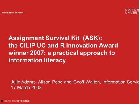 Welcome Introduction Author name Information Services Assignment Survival Kit (ASK): the CILIP UC and R Innovation Award winner 2007: a practical approach.
