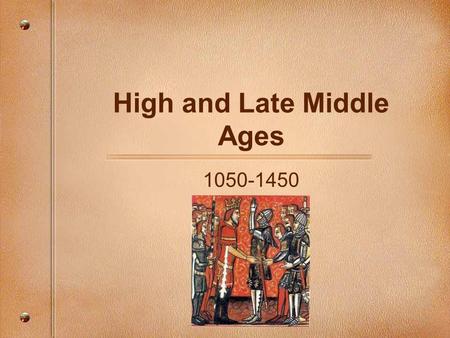 High and Late Middle Ages 1050-1450. Where it begins… -Feudalism is the way of life -Church & Nobles have a great deal of the power -Monarchs will attempt.