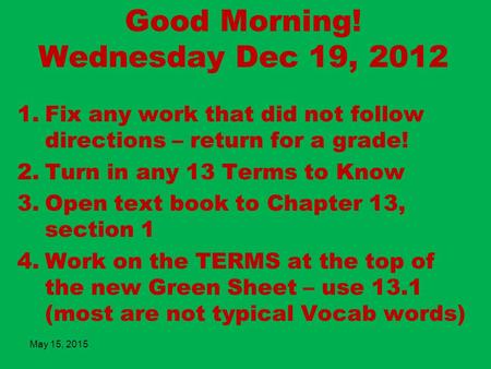 Good Morning! Wednesday Dec 19, 2012 1.Fix any work that did not follow directions – return for a grade! 2.Turn in any 13 Terms to Know 3.Open text book.