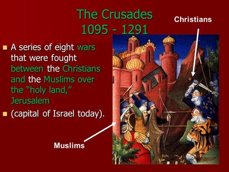 The Crusades 1095 - 1291 A series of eight wars that were fought between the Christians and the Muslims over the “holy land,” Jerusalem A series of eight.