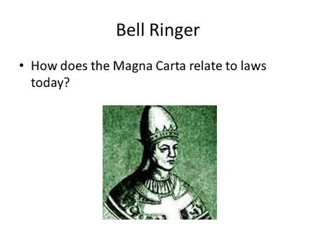 Bell Ringer How does the Magna Carta relate to laws today?