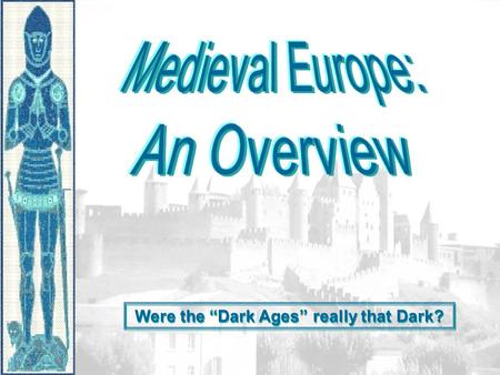 Were the “Dark Ages” really that Dark?. PeriodizationPeriodization Early Middle Ages: 500 – 1000 High Middle Ages: 1000 – 1300 Late Middle Ages: 1300-1450.