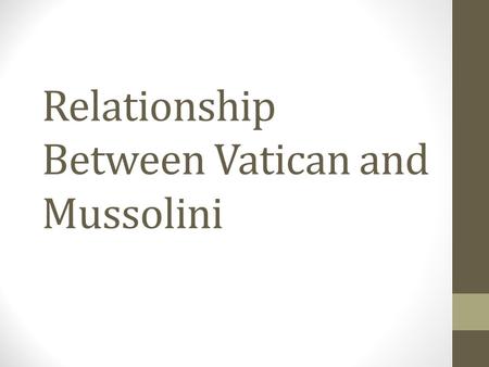 Relationship Between Vatican and Mussolini. He needed to forge strong relationships with the church, as the church was very big in Italy, and he could.