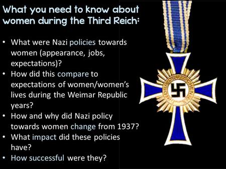What you need to know about women during the Third Reich : What were Nazi policies towards women (appearance, jobs, expectations)? What were Nazi policies.