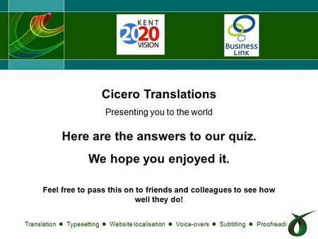 Cicero Translations Presenting you to the world Translation ● Typesetting ● Website localisation ● Voice-overs ● Subtitling ● Proofreading Here are the.