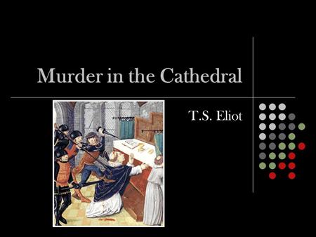 Murder in the Cathedral T.S. Eliot. Introduction In 1163, a quarrel began between the British King Henry II and the Archbishop of Canterbury, Thomas Becket.