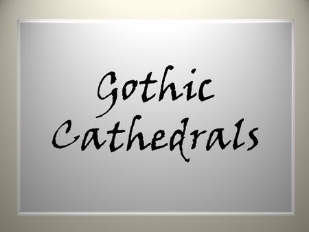 Gothic Cathedrals. What do you imagine when you hear the word ‘GOTHIC’ used?