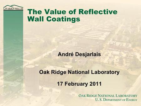 The Value of Reflective Wall Coatings André Desjarlais Oak Ridge National Laboratory 17 February 2011.
