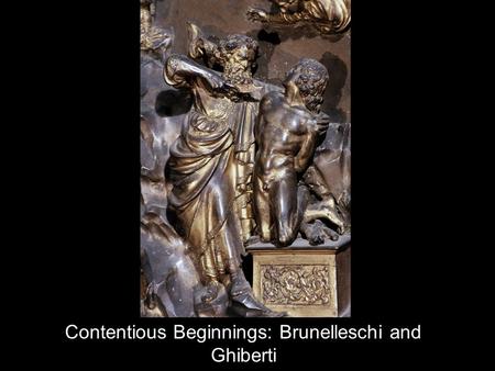 Contentious Beginnings: Brunelleschi and Ghiberti.