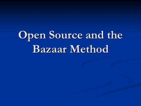Open Source and the Bazaar Method. History of Software Development 1944, Harvard and IBM build first computer bundling Hardware and Software together.