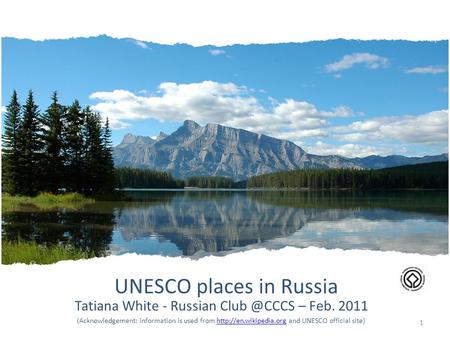 UNESCO places in Russia Tatiana White - Russian – Feb. 2011 (Acknowledgement: information is used from  and UNESCO official.